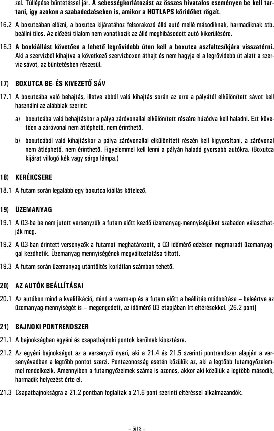 3 A boxkiállást követően a lehető legrövidebb úton kell a boxutca aszfaltcsíkjára visszatérni.