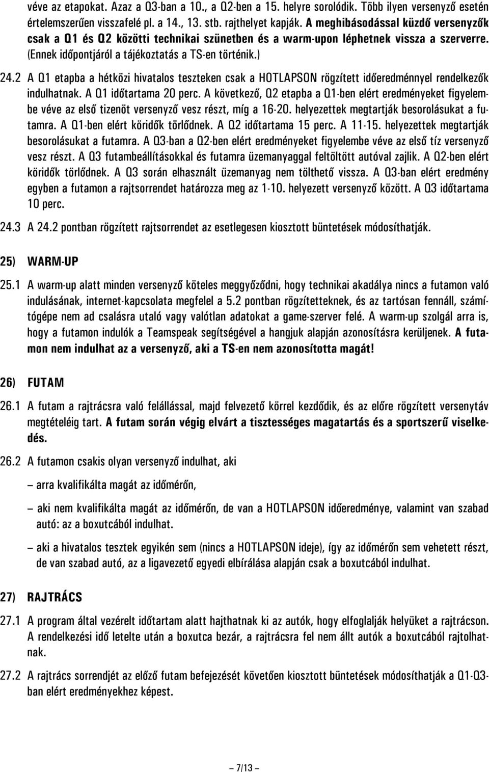 2 A Q1 etapba a hétközi hivatalos teszteken csak a HOTLAPSON rögzített időeredménnyel rendelkezők indulhatnak. A Q1 időtartama 20 perc.