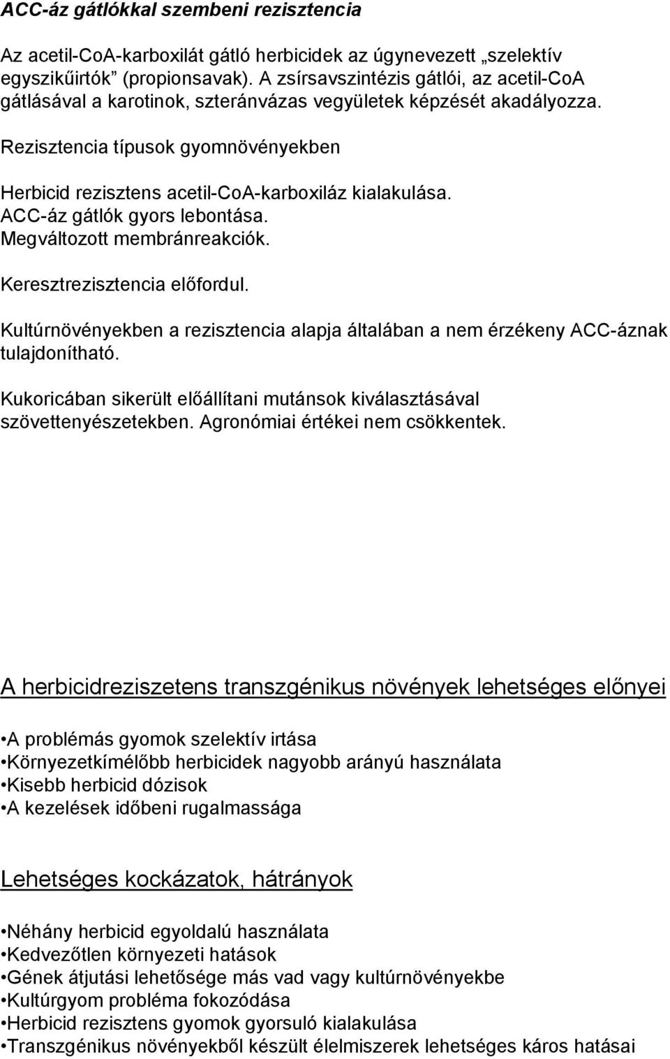 Rezisztencia típusok gyomnövényekben Herbicid rezisztens acetil-coa-karboxiláz kialakulása. ACC-áz gátlók gyors lebontása. Megváltozott membránreakciók. Keresztrezisztencia előfordul.