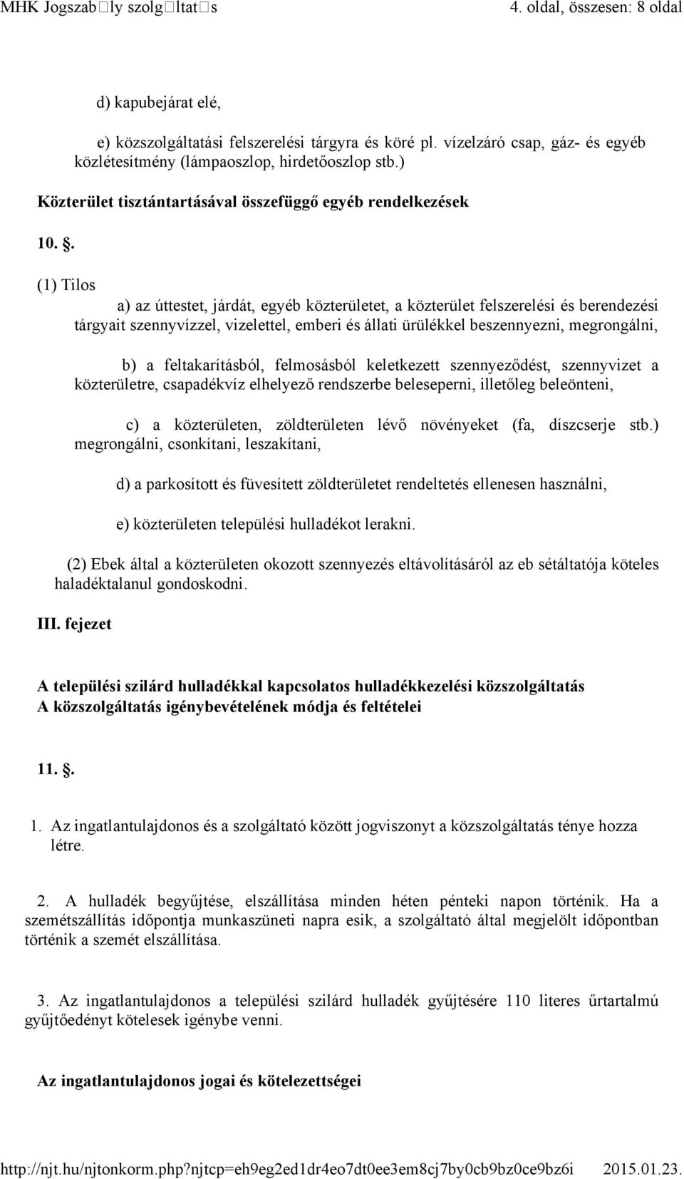 . (1) Tilos a) az úttestet, járdát, egyéb közterületet, a közterület felszerelési és berendezési tárgyait szennyvízzel, vizelettel, emberi és állati ürülékkel beszennyezni, megrongálni, b) a