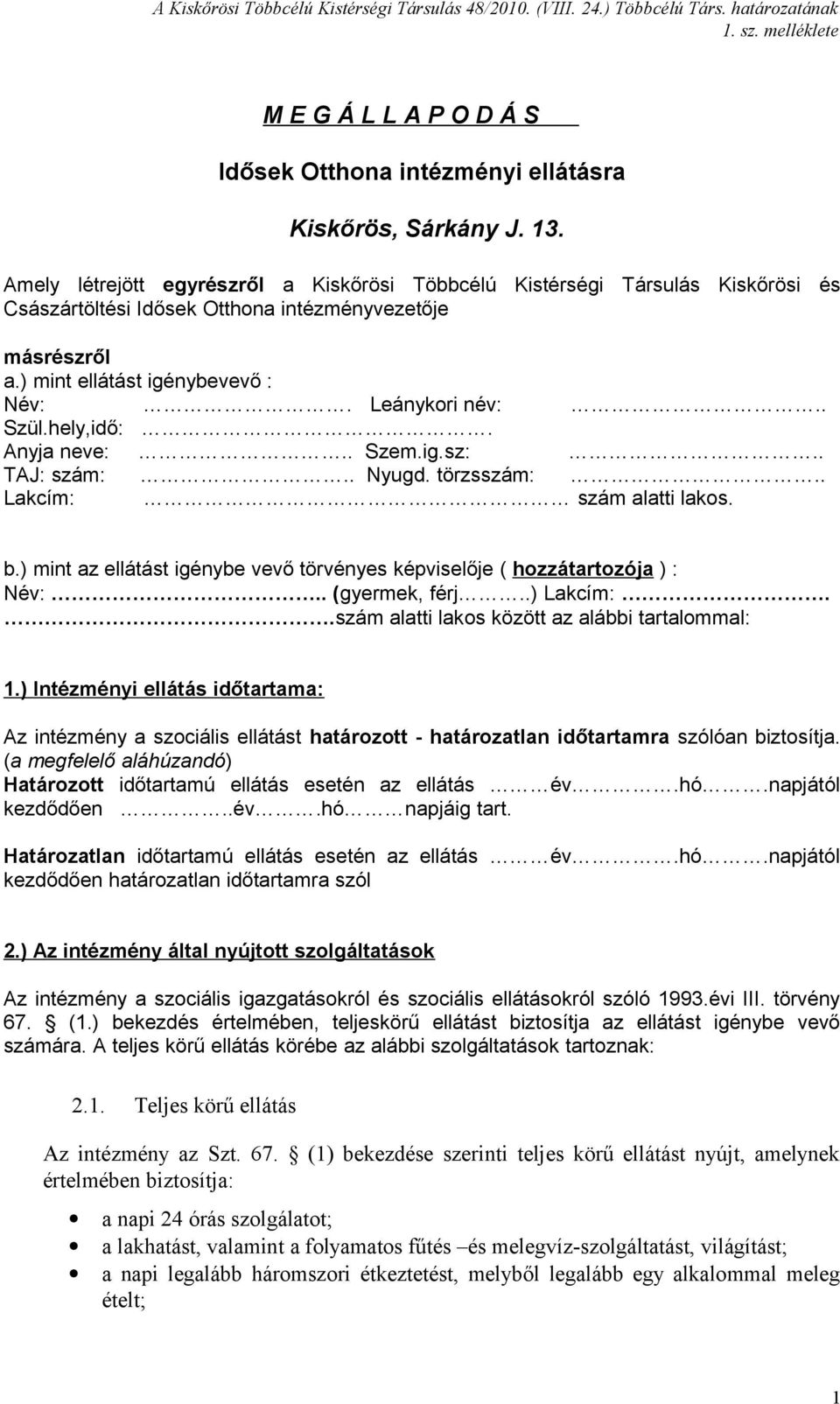 hely,idő:. Anyja neve:.. Szem.ig.sz:.. TAJ: szám:.. Nyugd. törzsszám:.. Lakcím: szám alatti lakos. b.) mint az ellátást igénybe vevő törvényes képviselője ( hozzátartozója ) : Név:.. (gyermek, férj.