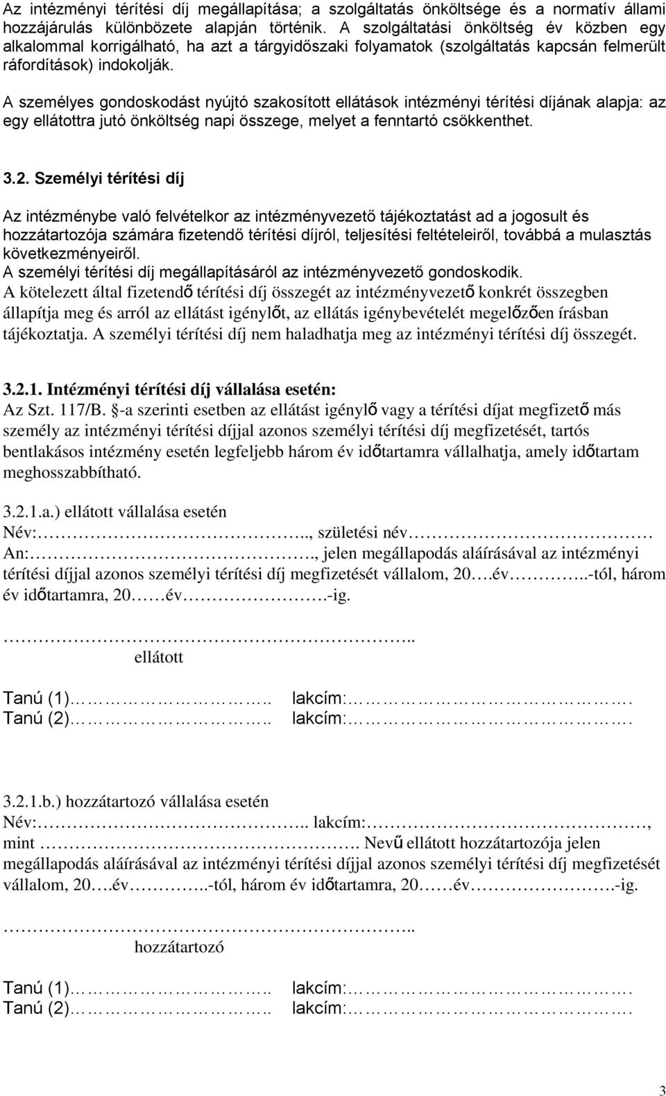 A személyes gondoskodást nyújtó szakosított ellátások intézményi térítési díjának alapja: az egy ellátottra jutó önköltség napi összege, melyet a fenntartó csökkenthet. 3.2.