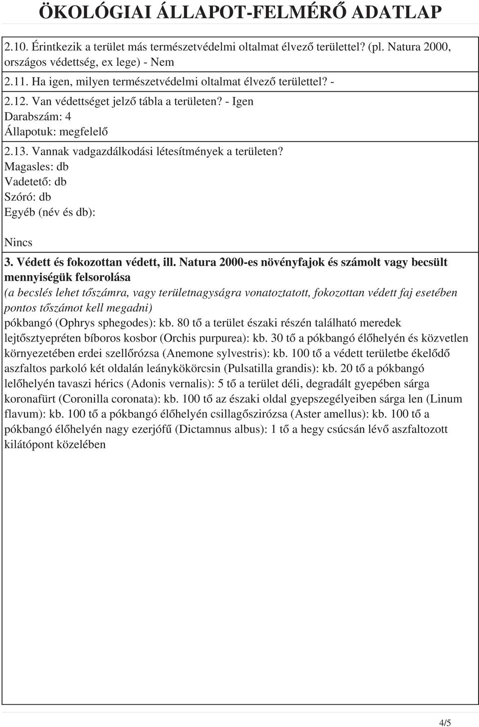 Magasles: db Vadetető: db Szóró: db Egyéb (név és db): Nincs 3. Védett és fokozottan védett, ill.