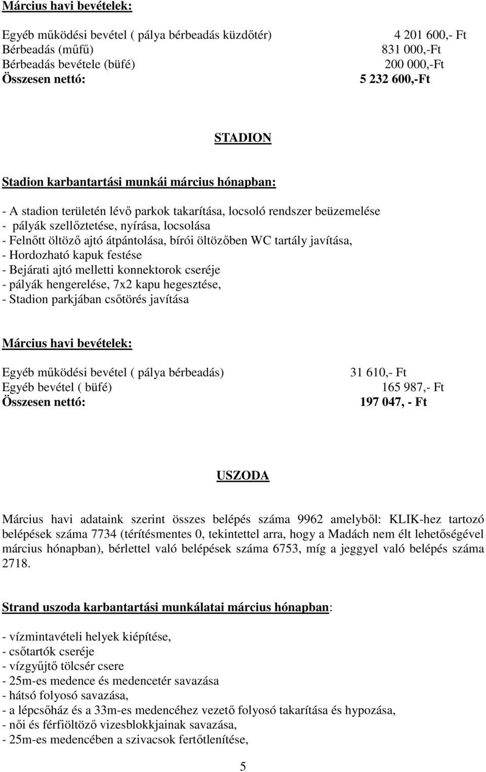 bírói öltözőben WC tartály javítása, - Hordozható kapuk festése - Bejárati ajtó melletti konnektorok cseréje - pályák hengerelése, 7x2 kapu hegesztése, - Stadion parkjában csőtörés javítása Március