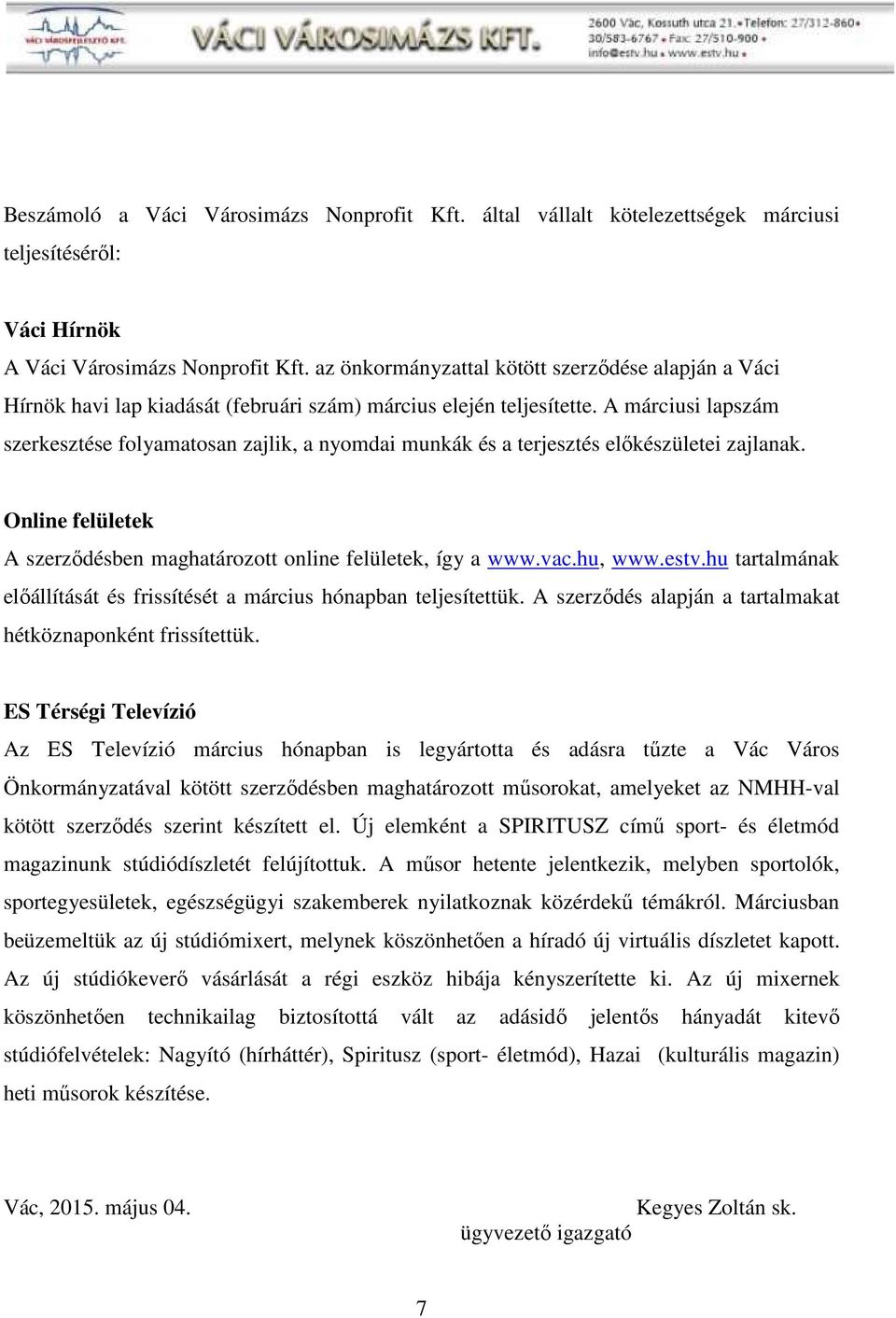 A márciusi lapszám szerkesztése folyamatosan zajlik, a nyomdai munkák és a terjesztés előkészületei zajlanak. Online felületek A szerződésben maghatározott online felületek, így a www.vac.hu, www.