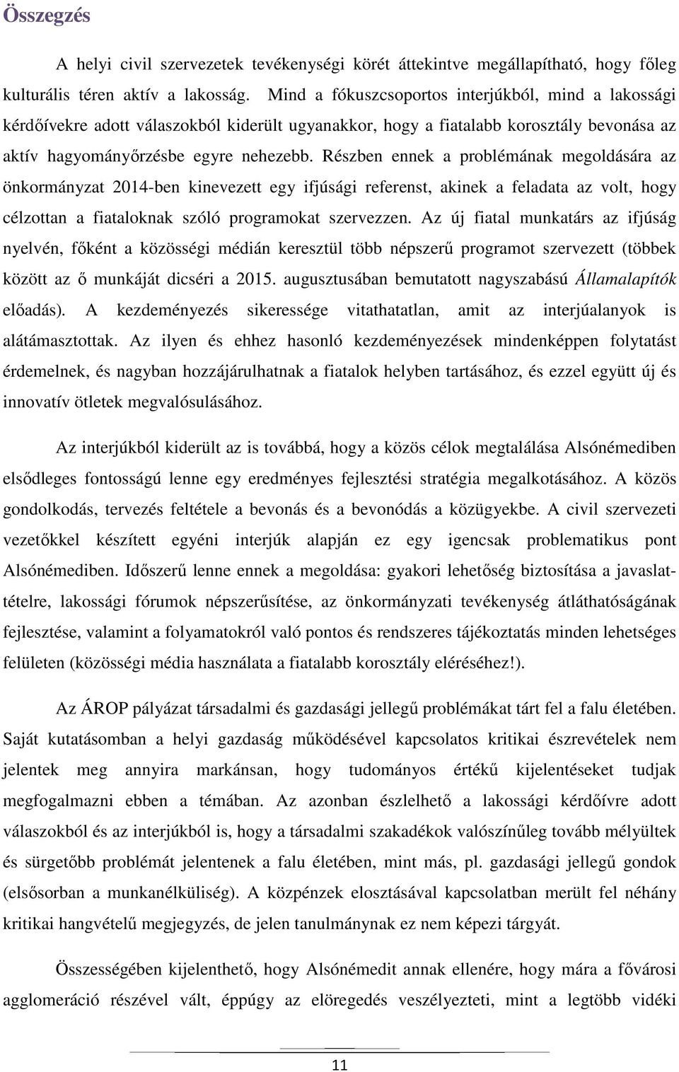 Részben ennek a problémának megoldására az önkormányzat 2014-ben kinevezett egy ifjúsági referenst, akinek a feladata az volt, hogy célzottan a fiataloknak szóló programokat szervezzen.