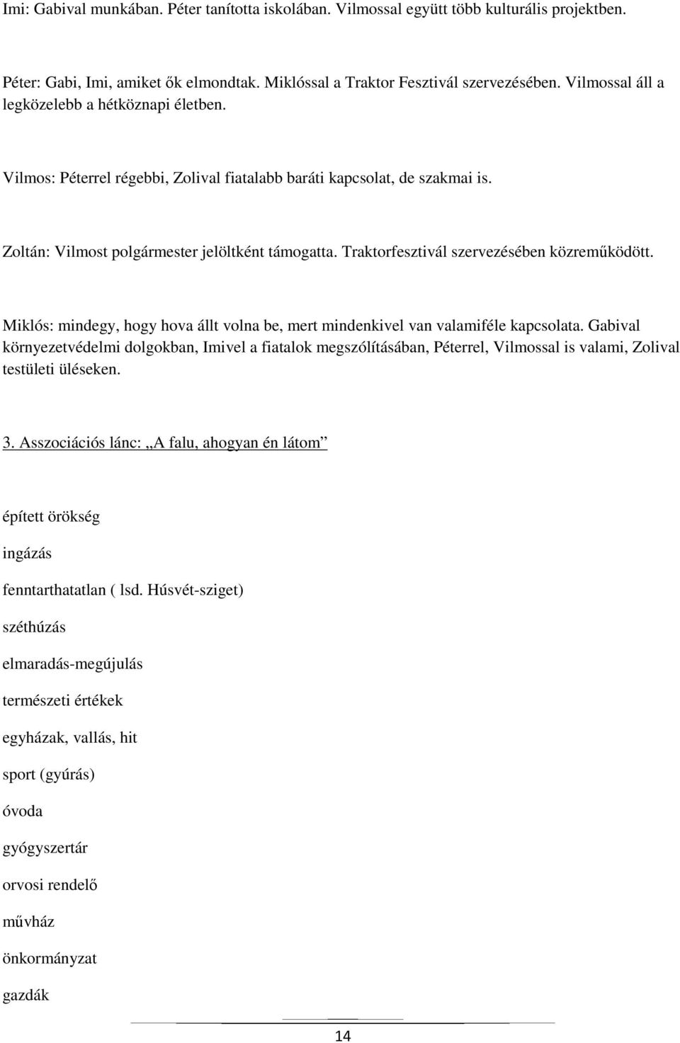 Traktorfesztivál szervezésében közreműködött. Miklós: mindegy, hogy hova állt volna be, mert mindenkivel van valamiféle kapcsolata.