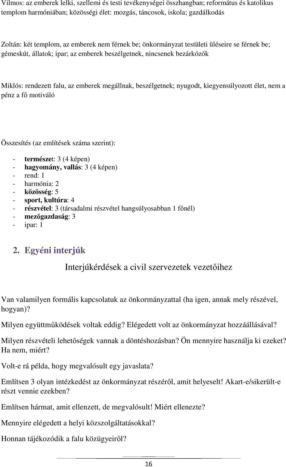 nyugodt, kiegyensúlyozott élet, nem a pénz a fő motiváló Összesítés (az említések száma szerint): - természet: 3 (4 képen) - hagyomány, vallás: 3 (4 képen) - rend: 1 - harmónia: 2 - közösség: 5 -