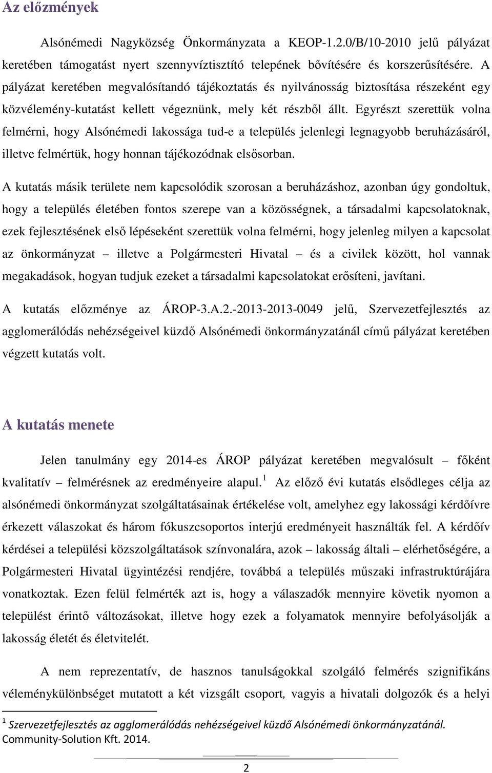 Egyrészt szerettük volna felmérni, hogy Alsónémedi lakossága tud-e a település jelenlegi legnagyobb beruházásáról, illetve felmértük, hogy honnan tájékozódnak elsősorban.