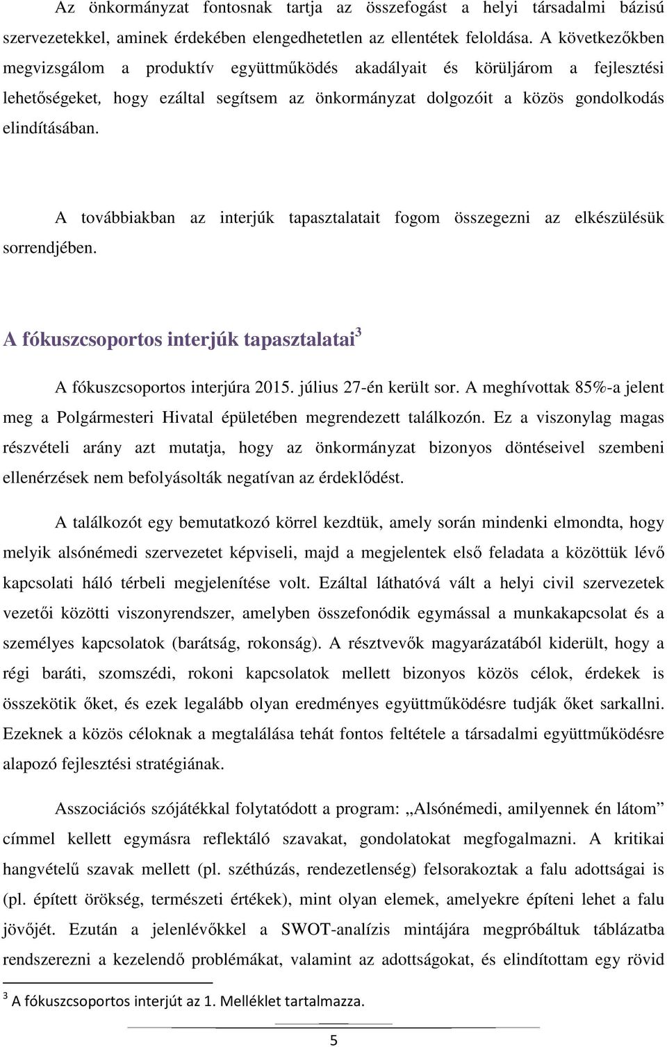 sorrendjében. A továbbiakban az interjúk tapasztalatait fogom összegezni az elkészülésük A fókuszcsoportos interjúk tapasztalatai 3 A fókuszcsoportos interjúra 2015. július 27-én került sor.