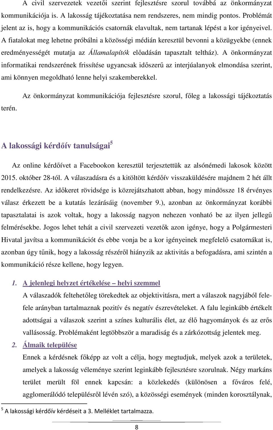 A fiatalokat meg lehetne próbálni a közösségi médián keresztül bevonni a közügyekbe (ennek eredményességét mutatja az Államalapítók előadásán tapasztalt teltház).