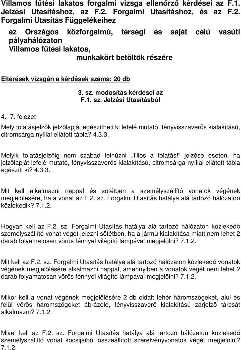 Forgalmi Utasítás Függelékeihez az Országos közforgalmú, térségi és saját célú vasúti pályahálózaton Villamos fűtési lakatos, munkakört betöltők részére Eltérések vizsgán a kérdések száma: 20 db 4.