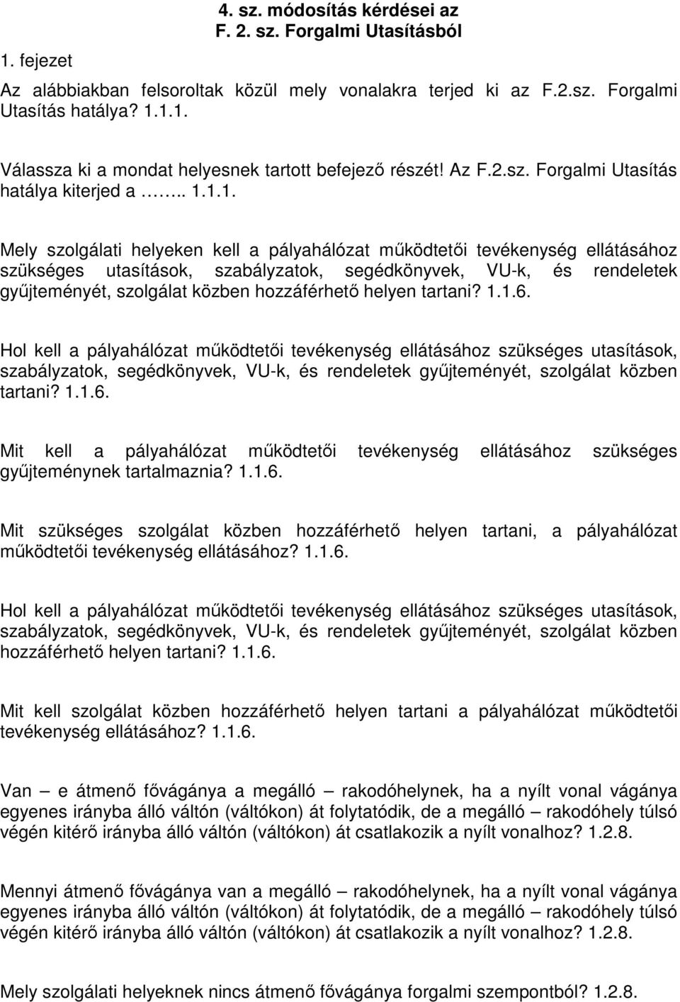 1.1. Mely szolgálati helyeken kell a pályahálózat működtetői tevékenység ellátásához szükséges utasítások, szabályzatok, segédkönyvek, VU-k, és rendeletek gyűjteményét, szolgálat közben hozzáférhető