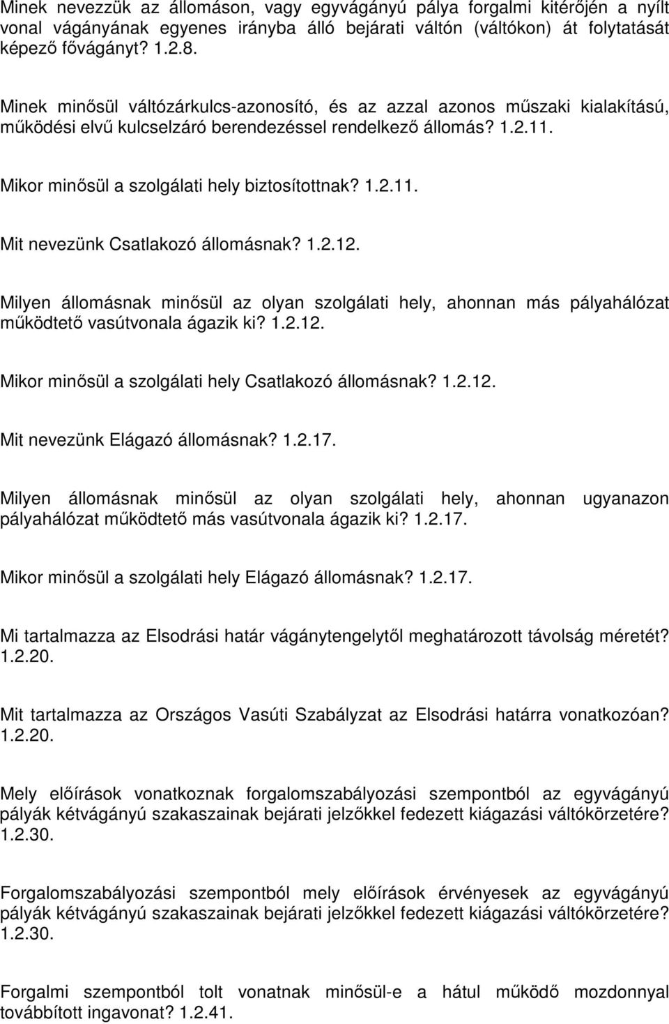 1.2.12. Milyen állomásnak minősül az olyan szolgálati hely, ahonnan más pályahálózat működtető vasútvonala ágazik ki? 1.2.12. Mikor minősül a szolgálati hely Csatlakozó állomásnak? 1.2.12. Mit nevezünk Elágazó állomásnak?