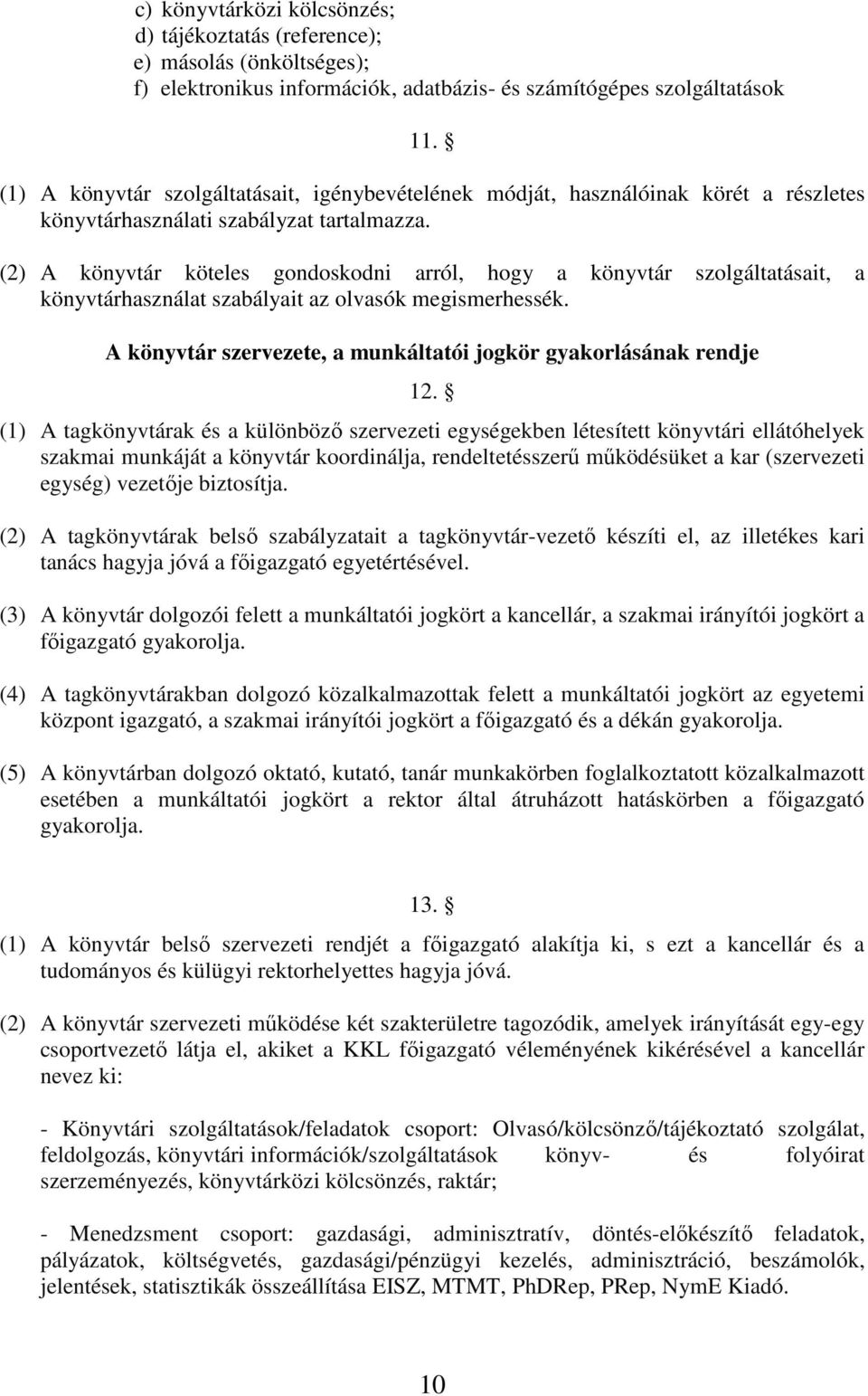 (2) A könyvtár köteles gondoskodni arról, hogy a könyvtár szolgáltatásait, a könyvtárhasználat szabályait az olvasók megismerhessék.
