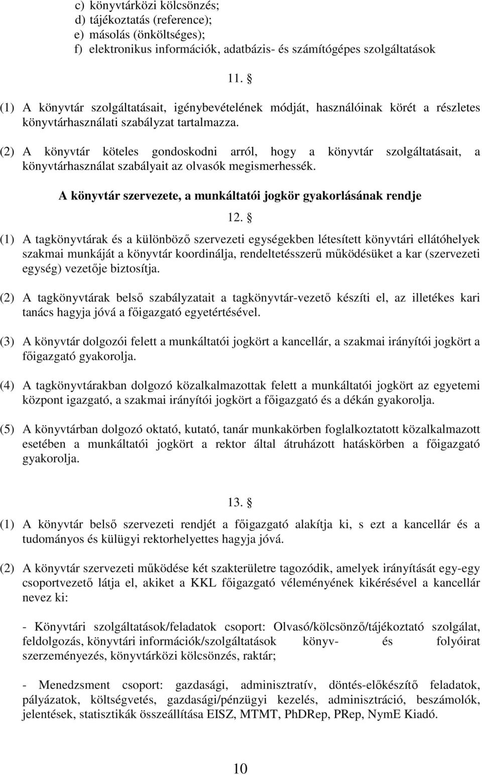 (2) A könyvtár köteles gondoskodni arról, hogy a könyvtár szolgáltatásait, a könyvtárhasználat szabályait az olvasók megismerhessék.