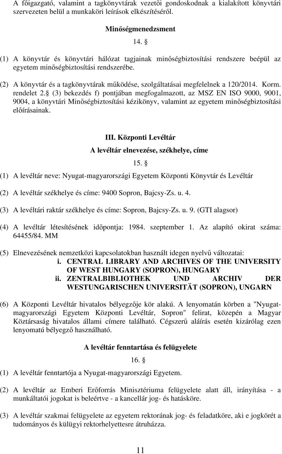 (2) A könyvtár és a tagkönyvtárak működése, szolgáltatásai megfelelnek a 120/2014. Korm. rendelet 2.