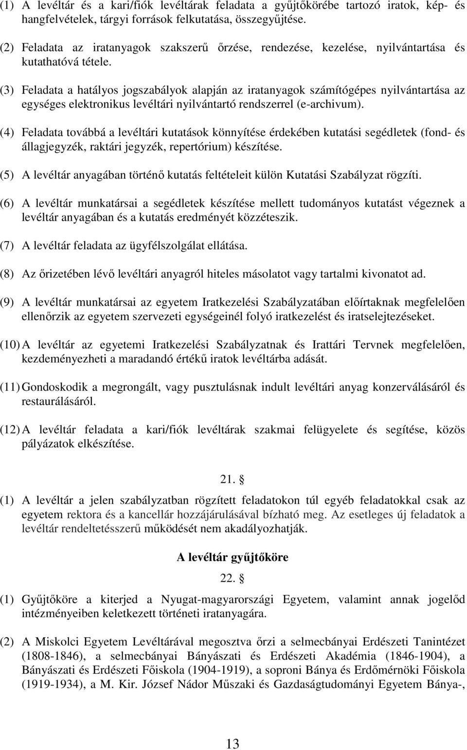 (3) Feladata a hatályos jogszabályok alapján az iratanyagok számítógépes nyilvántartása az egységes elektronikus levéltári nyilvántartó rendszerrel (e-archivum).