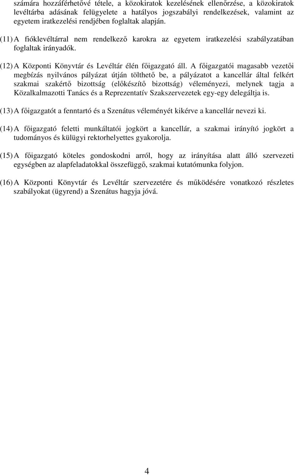 A főigazgatói magasabb vezetői megbízás nyilvános pályázat útján tölthető be, a pályázatot a kancellár által felkért szakmai szakértő bizottság (előkészítő bizottság) véleményezi, melynek tagja a