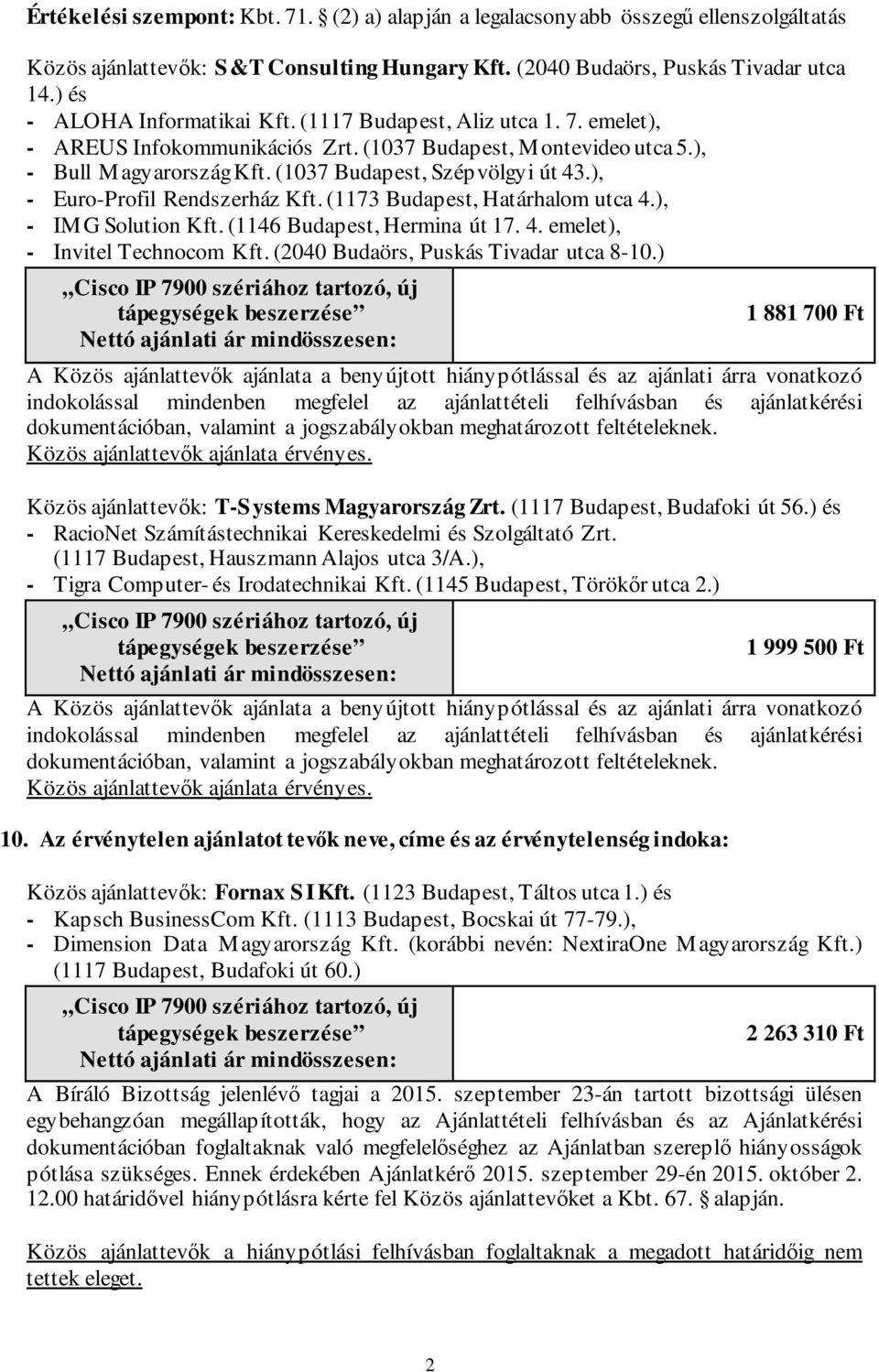 ), - Euro-Profil Rendszerház Kft. (1173 Budapest, Határhalom utca 4.), - IMG Solution Kft. (1146 Budapest, Hermina út 17. 4. emelet), - Invitel Technocom Kft. (2040 Budaörs, Puskás Tivadar utca 8-10.