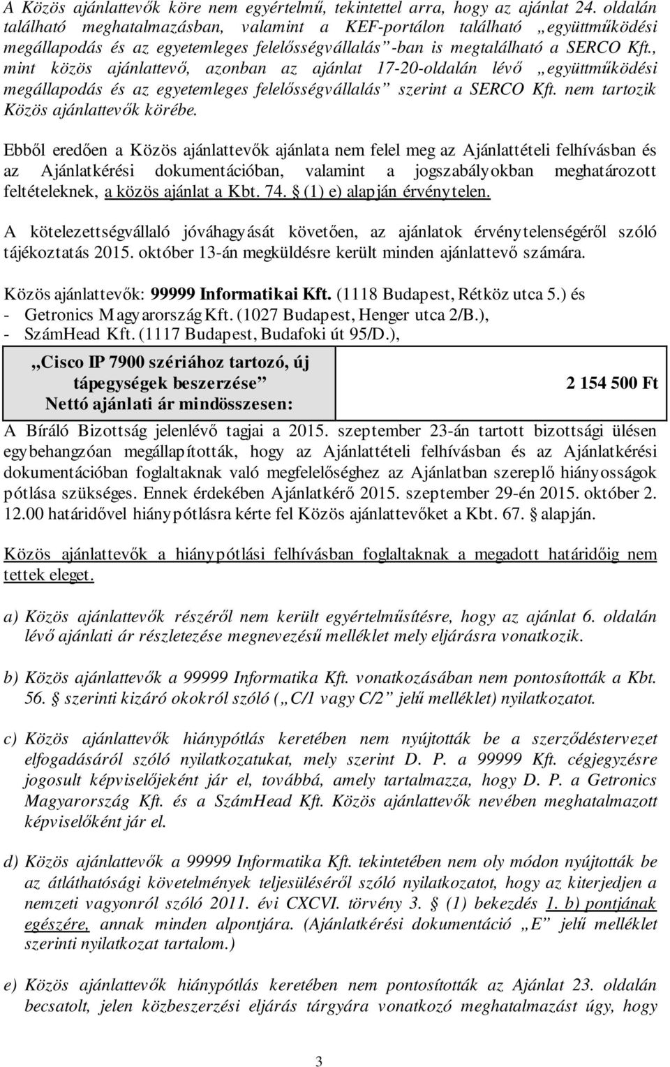 , mint közös ajánlattevő, azonban az ajánlat 17-20-oldalán lévő együttműködési megállapodás és az egyetemleges felelősségvállalás szerint a SERCO Kft. nem tartozik Közös ajánlattevők körébe.