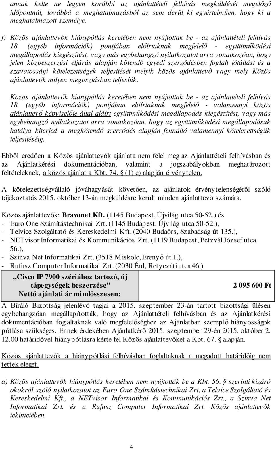 (egyéb információk) pontjában előírtaknak megfelelő - együttműködési megállapodás kiegészítést, vagy más egybehangzó nyilatkozatot arra vonatkozóan, hogy jelen közbeszerzési eljárás alapján kötendő