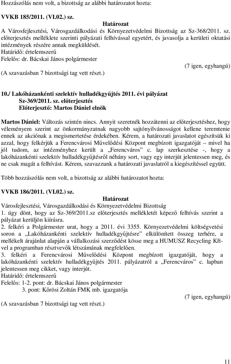 előterjesztés melléklete szerinti pályázati felhívással egyetért, és javasolja a kerületi oktatási intézmények részére annak megküldését. Felelős: dr. Bácskai János polgármester 10.