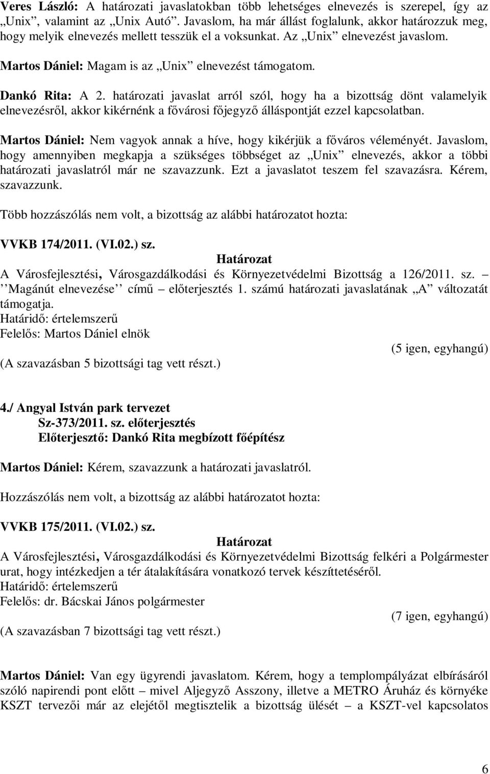 Dankó Rita: A 2. határozati javaslat arról szól, hogy ha a bizottság dönt valamelyik elnevezésről, akkor kikérnénk a fővárosi főjegyző álláspontját ezzel kapcsolatban.