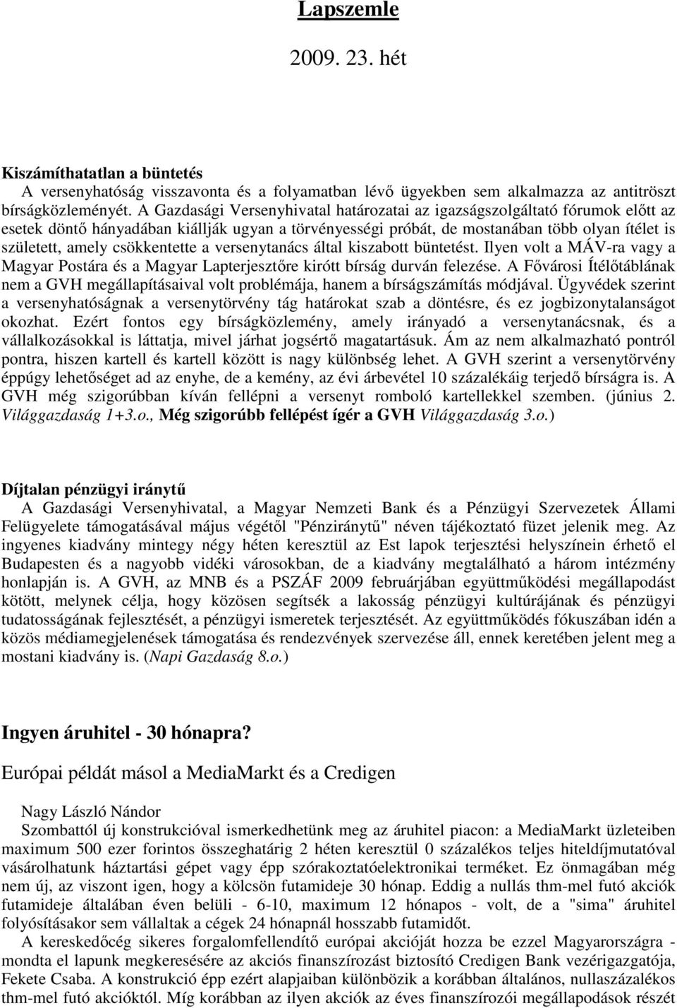 csökkentette a versenytanács által kiszabott büntetést. Ilyen volt a MÁV-ra vagy a Magyar Postára és a Magyar Lapterjesztıre kirótt bírság durván felezése.