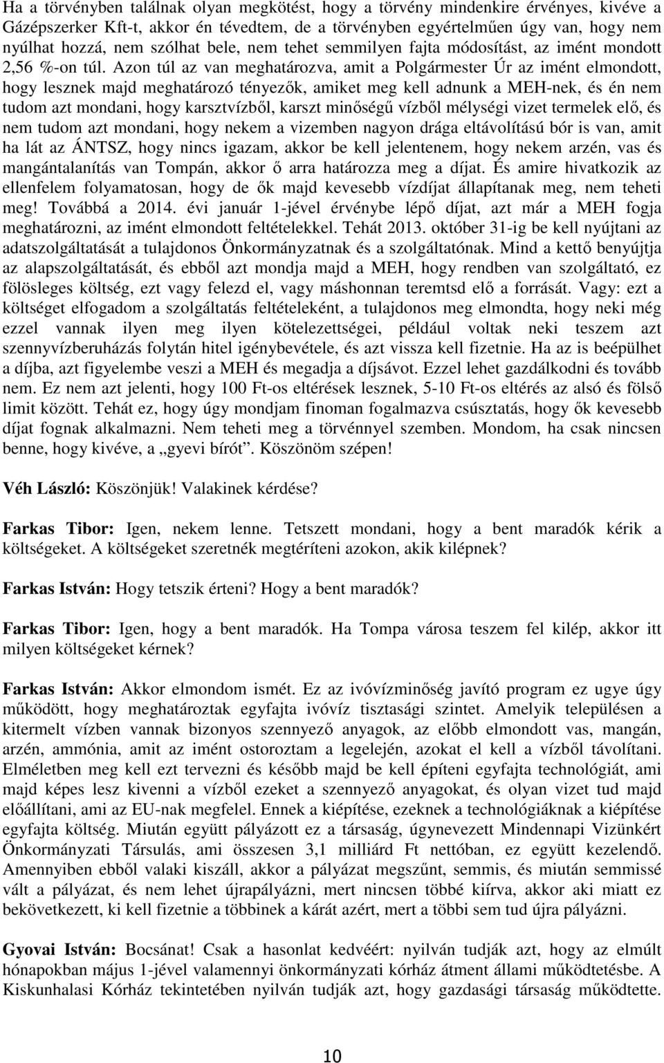 Azon túl az van meghatározva, amit a Polgármester Úr az imént elmondott, hogy lesznek majd meghatározó tényezők, amiket meg kell adnunk a MEH-nek, és én nem tudom azt mondani, hogy karsztvízből,