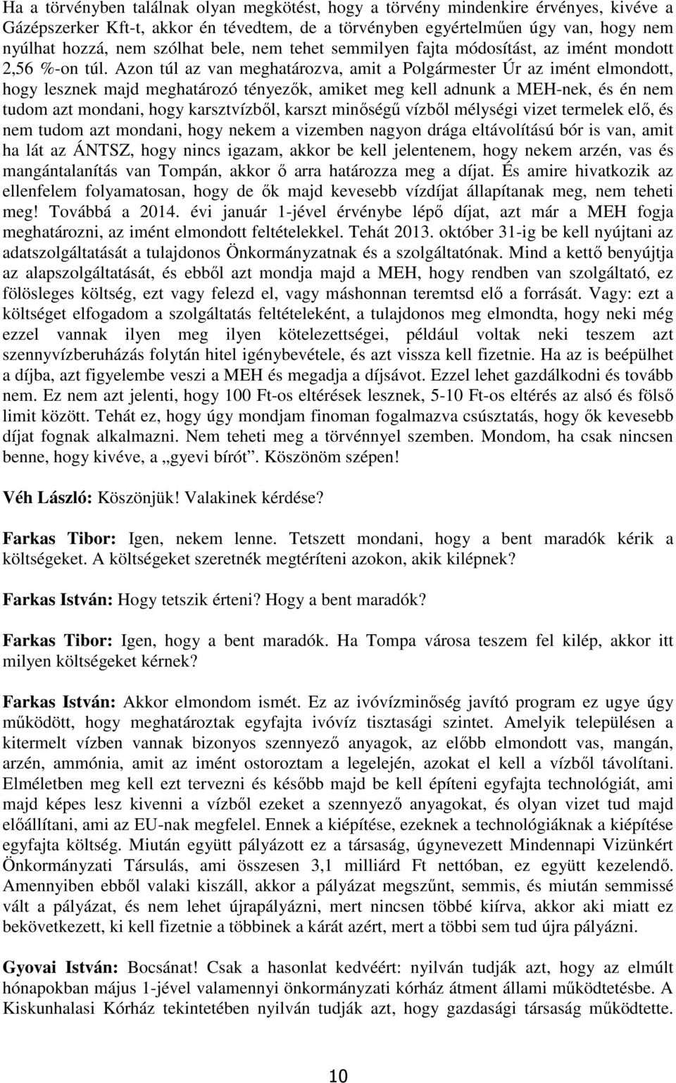 Azon túl az van meghatározva, amit a Polgármester Úr az imént elmondott, hogy lesznek majd meghatározó tényezők, amiket meg kell adnunk a MEH-nek, és én nem tudom azt mondani, hogy karsztvízből,