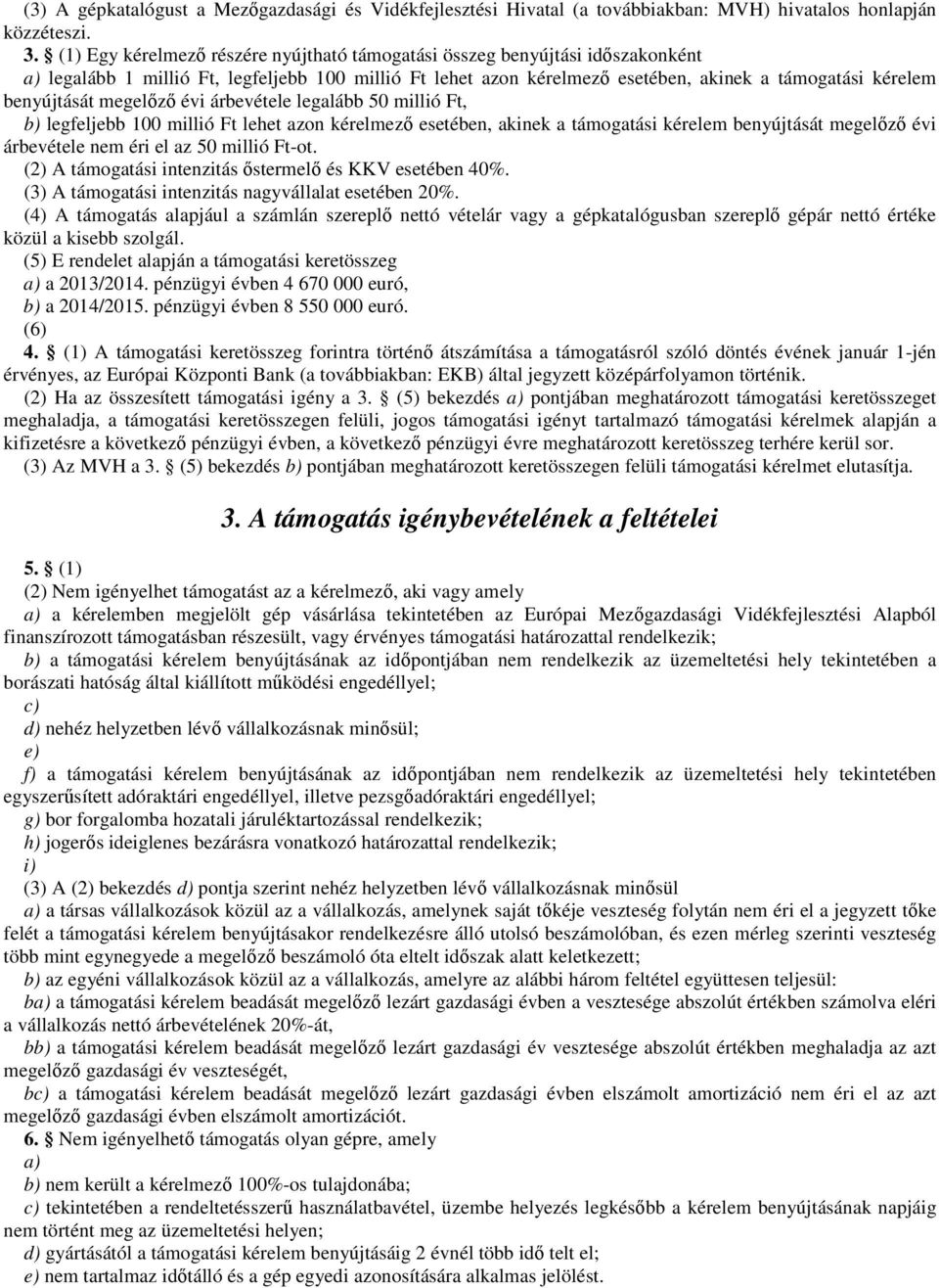 megelőző évi árbevétele legalább 50 millió Ft, b) legfeljebb 100 millió Ft lehet azon kérelmező esetében, akinek a támogatási kérelem benyújtását megelőző évi árbevétele nem éri el az 50 millió Ft-ot.