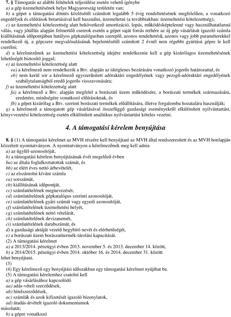 bekövetkező amortizáció, lopás, működésképtelenné vagy használhatatlanná válás, vagy jótállás alapján felmerülő csereok esetén a gépet saját forrás terhére az új gép vásárlását igazoló számla