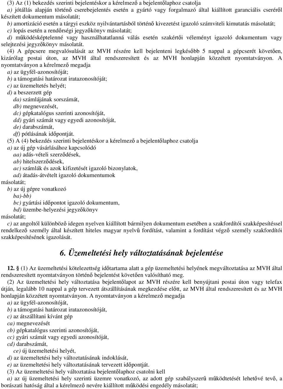 d) működésképtelenné vagy használhatatlanná válás esetén szakértői véleményt igazoló dokumentum vagy selejtezési jegyzőkönyv másolatát.