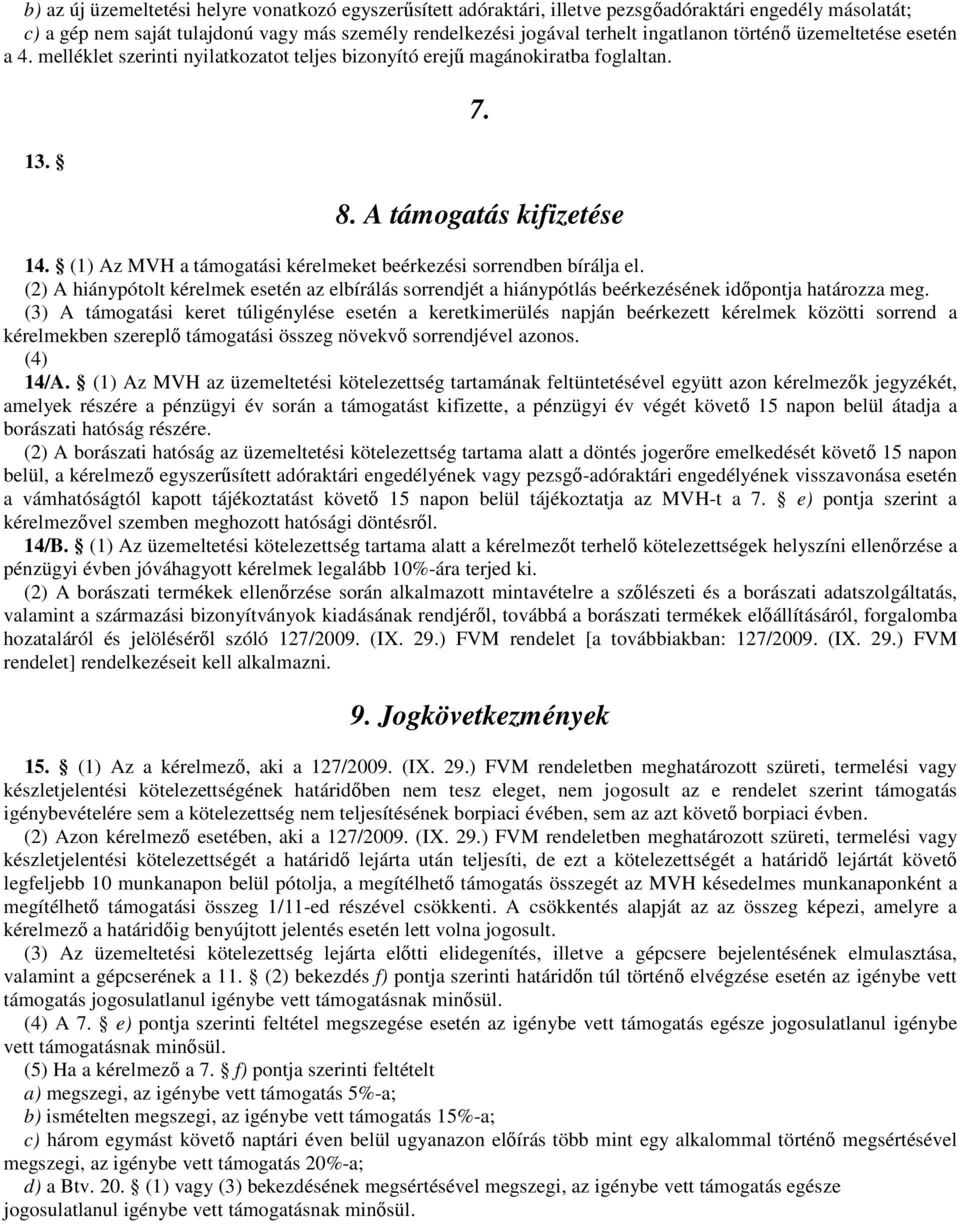 (1) Az MVH a támogatási kérelmeket beérkezési sorrendben bírálja el. (2) A hiánypótolt kérelmek esetén az elbírálás sorrendjét a hiánypótlás beérkezésének időpontja határozza meg.