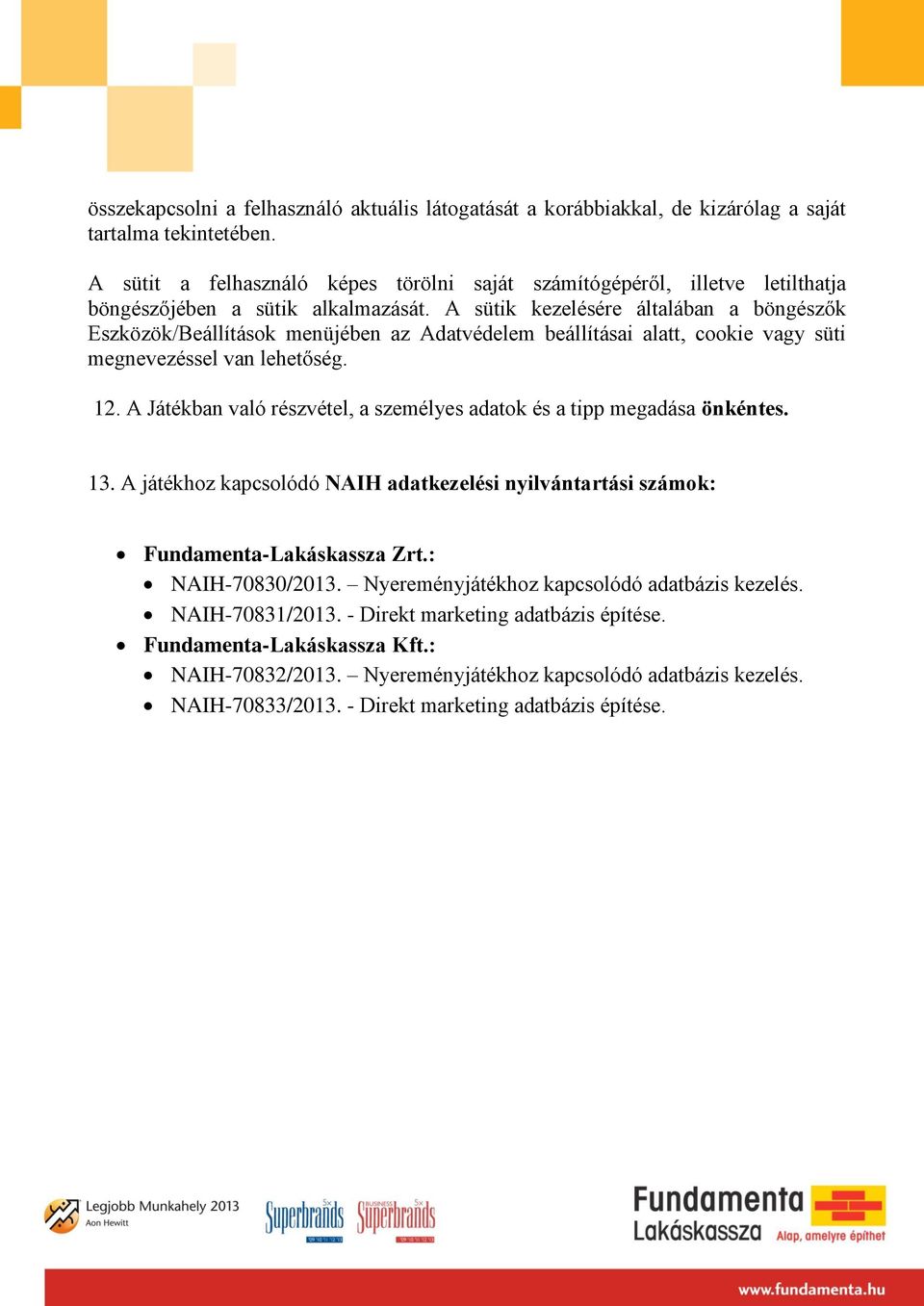 A sütik kezelésére általában a böngészők Eszközök/Beállítások menüjében az Adatvédelem beállításai alatt, cookie vagy süti megnevezéssel van lehetőség. 12.