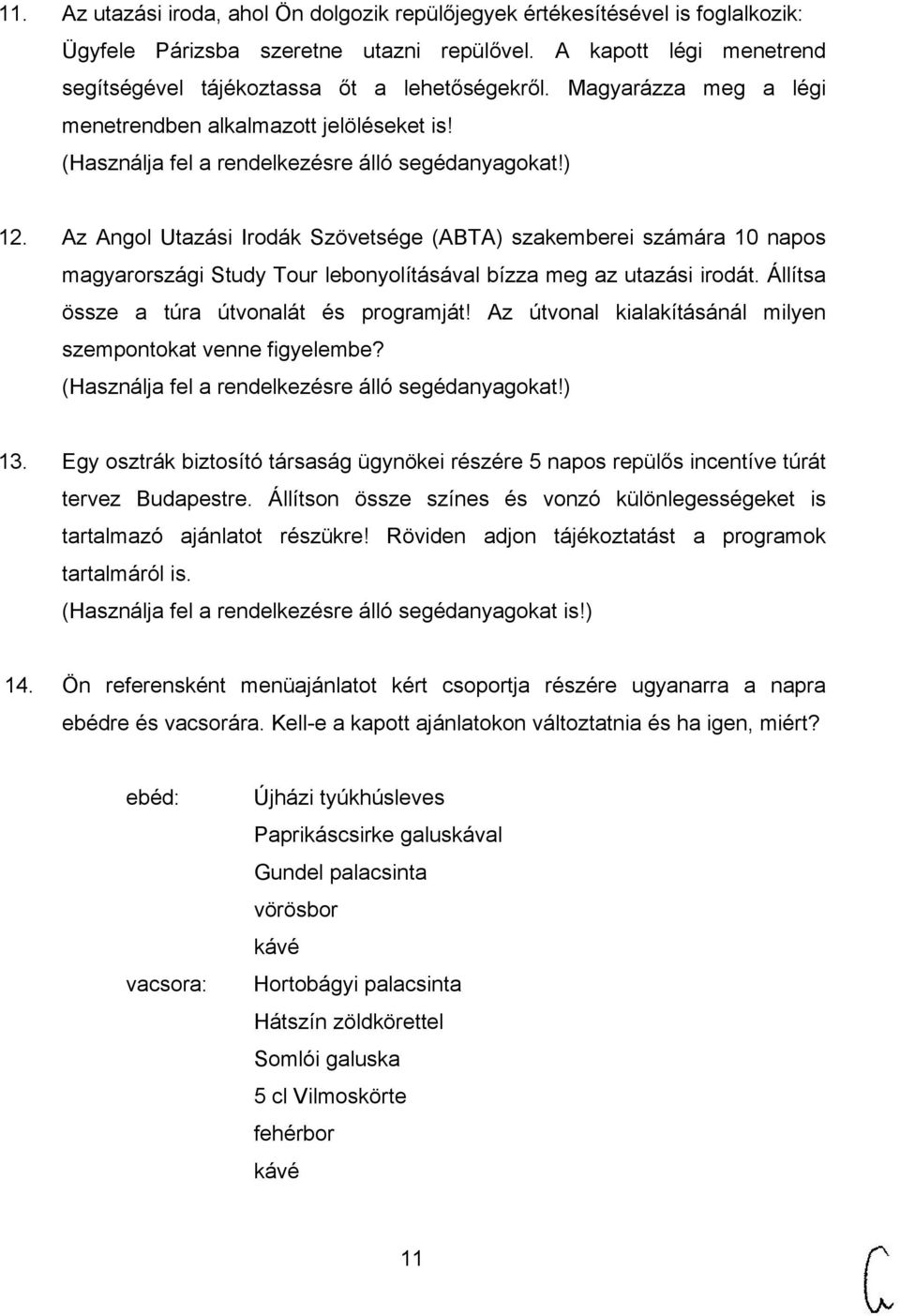 Az Angol Utazási Irodák Szövetsége (ABTA) szakemberei számára 10 napos magyarországi Study Tour lebonyolításával bízza meg az utazási irodát. Állítsa össze a túra útvonalát és programját!