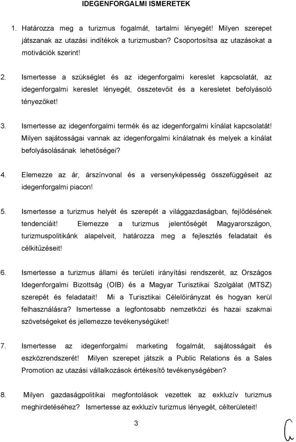 Ismertesse az idegenforgalmi termék és az idegenforgalmi kínálat kapcsolatát! Milyen sajátosságai vannak az idegenforgalmi kínálatnak és melyek a kínálat befolyásolásának lehetőségei? 4.