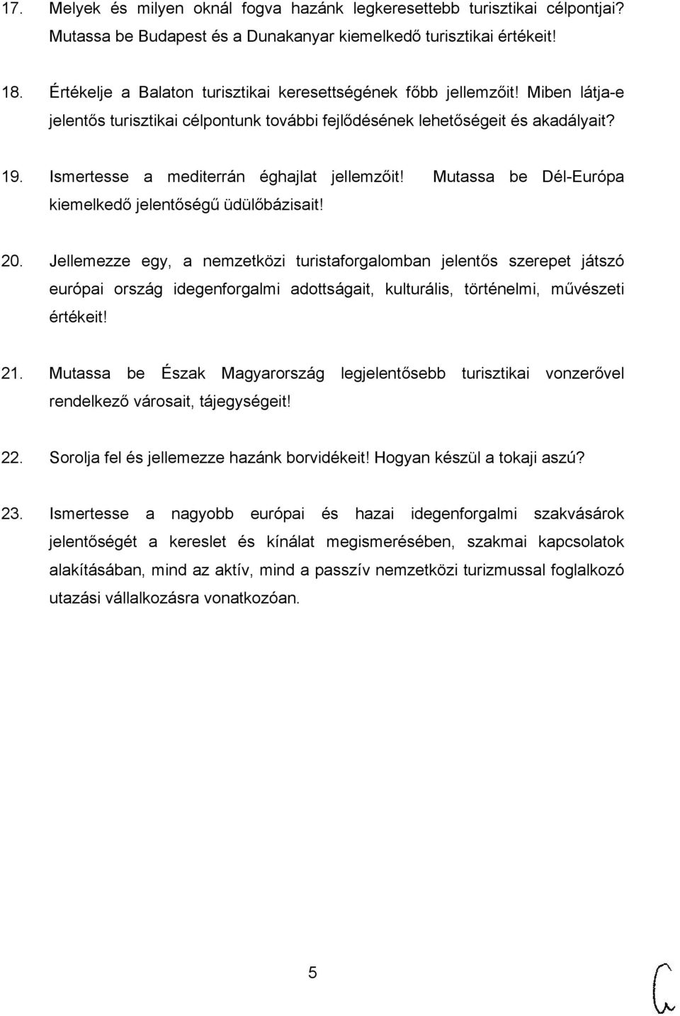 Ismertesse a mediterrán éghajlat jellemzőit! Mutassa be Dél-Európa kiemelkedő jelentőségű üdülőbázisait! 20.