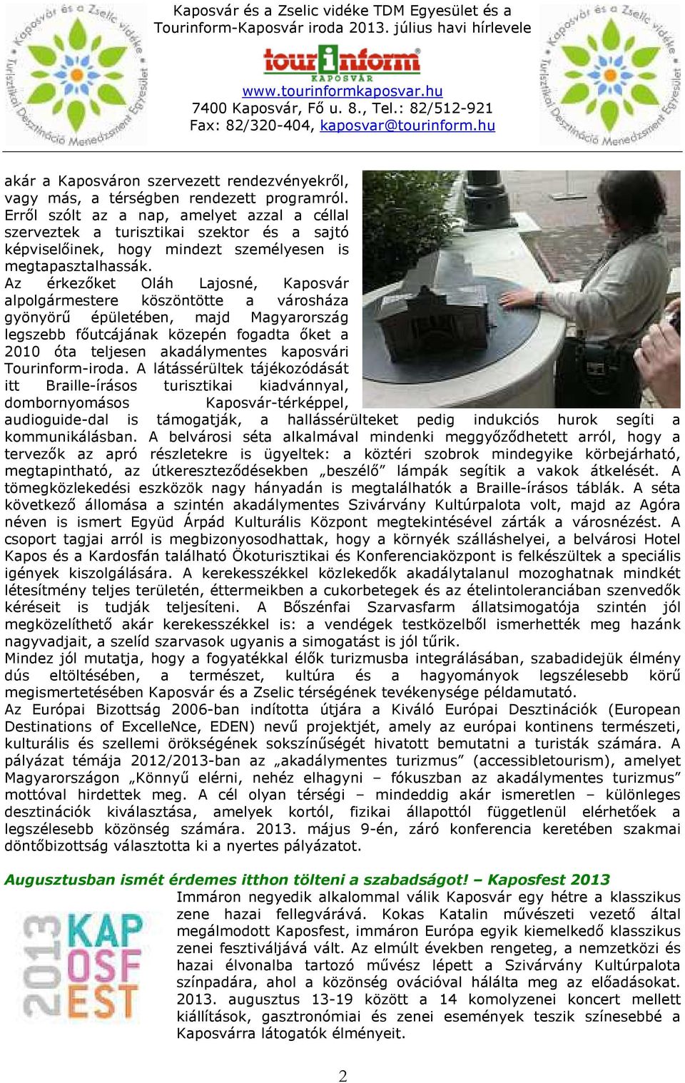 Az érkezőket Oláh Lajosné, Kaposvár alpolgármestere köszöntötte a városháza gyönyörű épületében, majd Magyarország legszebb főutcájának közepén fogadta őket a 2010 óta teljesen akadálymentes
