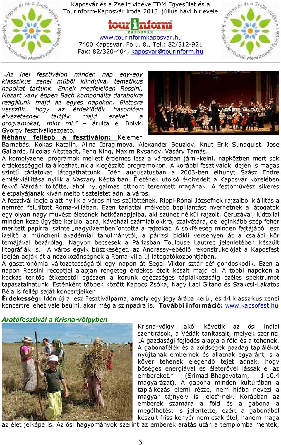Biztosra vesszük, hogy az érdeklődők hasonlóan élvezetesnek tartják majd ezeket a programokat, mint mi. árulta el Bolyki György fesztiváligazgató.