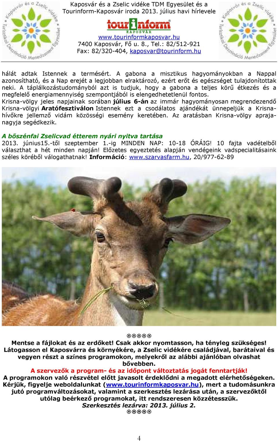 Krisna-völgy jeles napjainak sorában július 6-án az immár hagyományosan megrendezendő Krisna-völgyi Aratófesztiválon Istennek ezt a csodálatos ajándékát ünnepeljük a Krisnahívőkre jellemző vidám