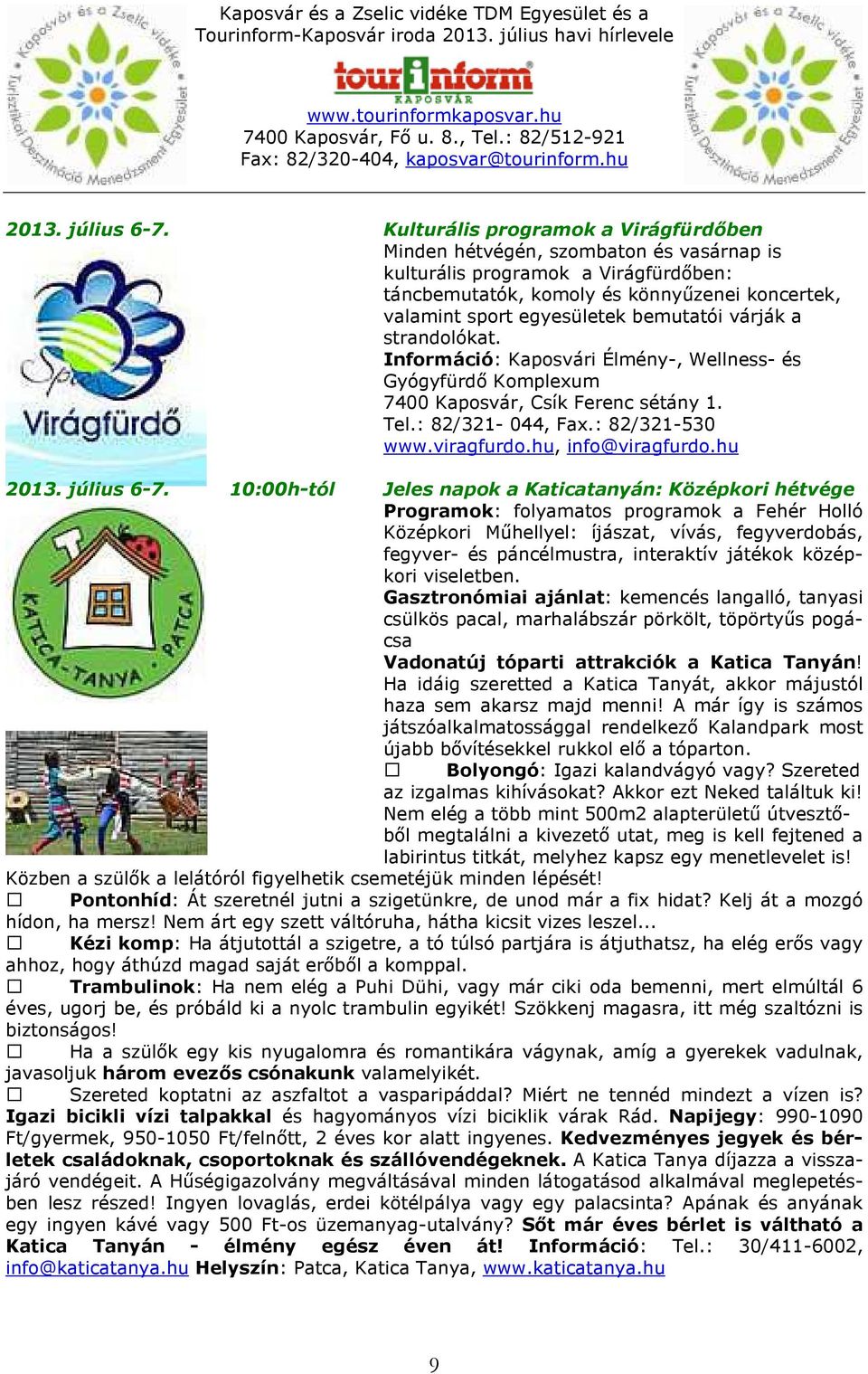 bemutatói várják a strandolókat. Információ: Kaposvári Élmény-, Wellness- és Gyógyfürdő Komplexum 7400 Kaposvár, Csík Ferenc sétány 1. Tel.: 82/321-044, Fax.: 82/321-530 www.viragfurdo.