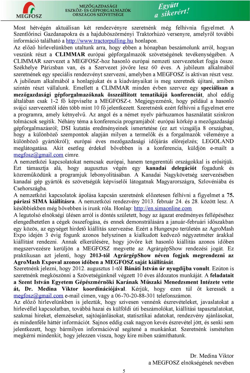 Az előzőhírlevelünkben utaltunk arra, hogy ebben a hónapban beszámolunk arról, hogyan veszünk részt a CLIMMAR európai gépforgalmazók szövetségének tevékenységében.