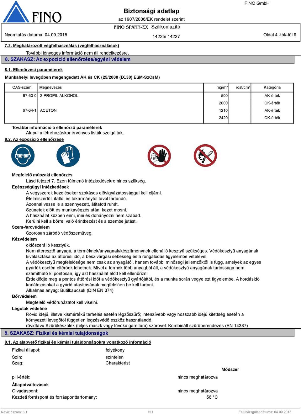 0) EüM-SzCsM) CAS-szám Megnevezés mg/m³ rost/cm³ Kategória 67-6-0 2-PROPIL-ALKOHOL 500 AK-érték 2000 CK-érték 67-64-1 ACETON 1210 AK-érték a ellenőrző paraméterek Alapul a létrehozáskor érvényes