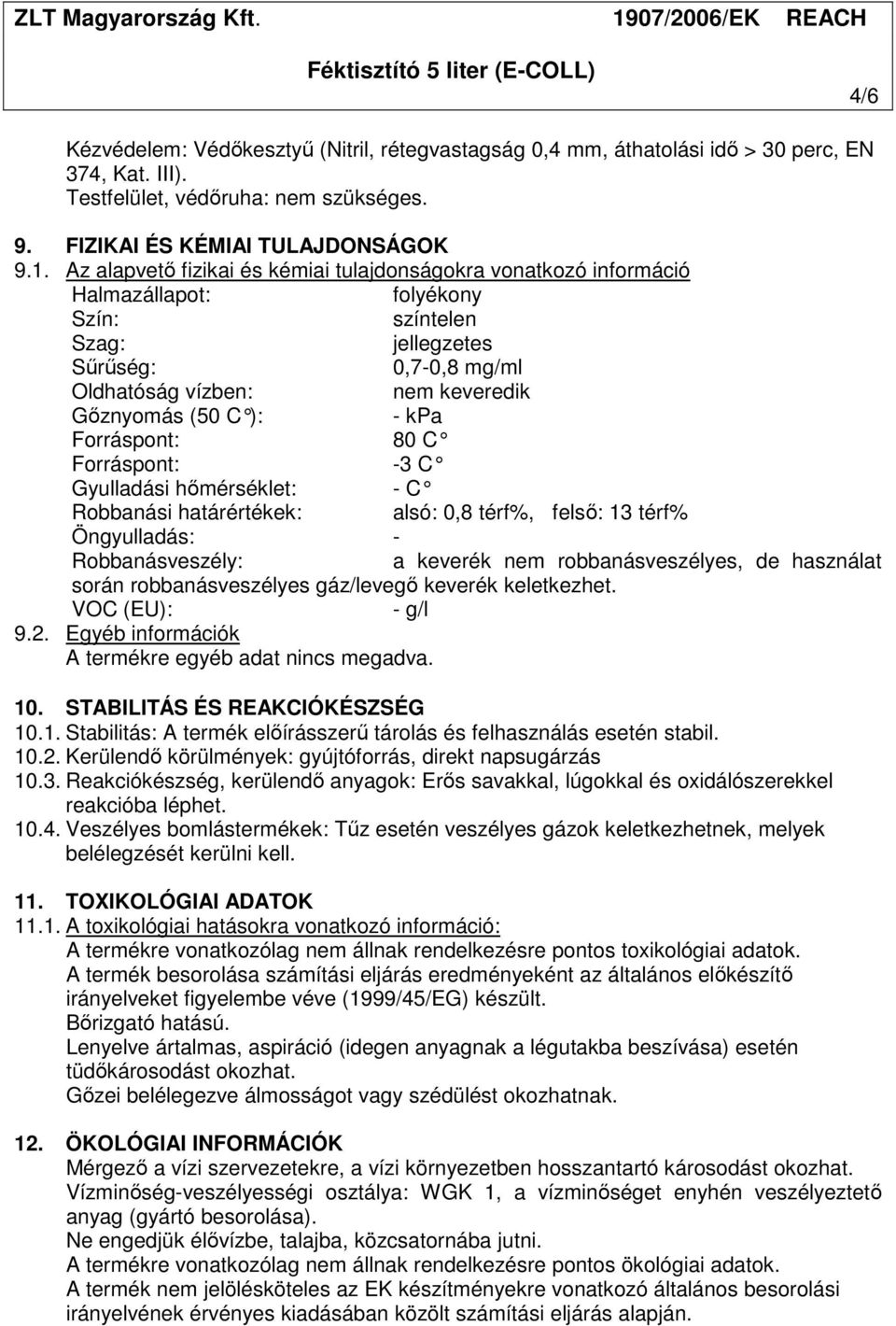 ): - kpa Forráspont: 80 C Forráspont: -3 C Gyulladási hımérséklet: - C Robbanási határértékek: alsó: 0,8 térf%, felsı: 13 térf% Öngyulladás: - Robbanásveszély: a keverék nem robbanásveszélyes, de