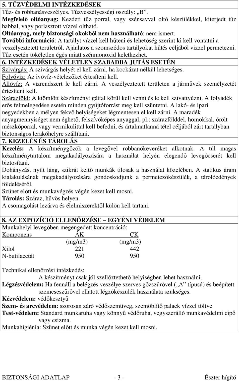 További információ: A tartályt vízzel kell hőteni és lehetıség szerint ki kell vontatni a veszélyeztetett területrıl. Ajánlatos a szomszédos tartályokat hőtés céljából vízzel permetezni.