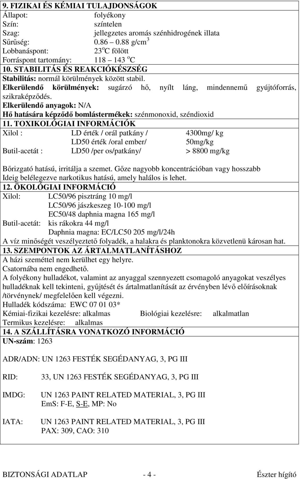 Elkerülendı körülmények: sugárzó hı, nyílt láng, mindennemő gyújtóforrás, szikraképzıdés. Elkerülendı anyagok: N/A Hı hatására képzıdı bomlástermékek: szénmonoxid, széndioxid 11.