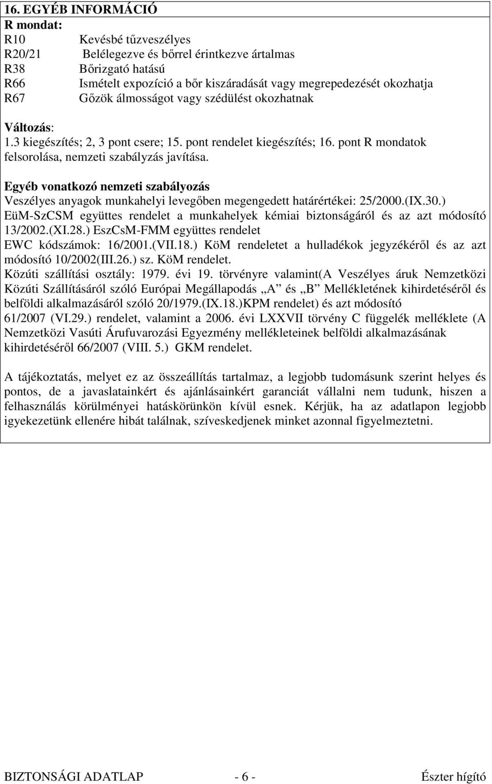 Egyéb vonatkozó nemzeti szabályozás Veszélyes anyagok munkahelyi levegıben megengedett határértékei: 25/2000.(IX.30.