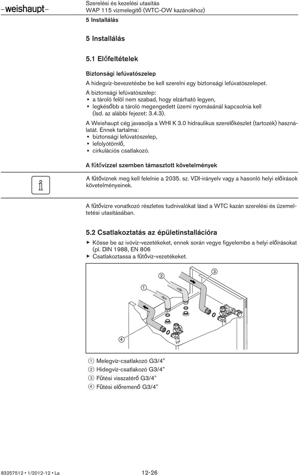 A Weishaupt cég javasolja a WHI K 3.0 hidraulikus szerelőkészlet (tartozék) használatát. Ennek tartalma: biztonsági lefúvatószelep, lefolyótömlő, cirkulációs csatlakozó.